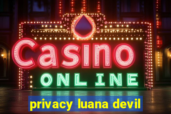 privacy luana devil